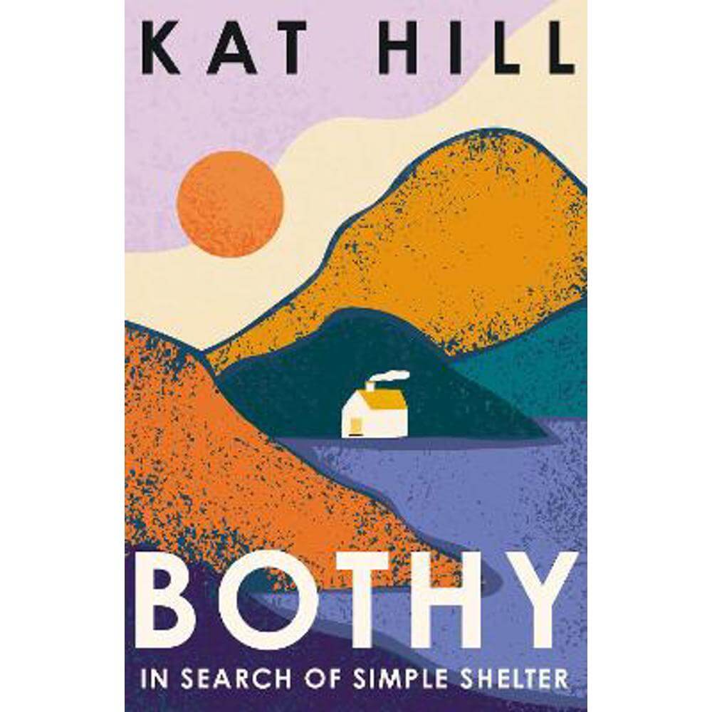 Bothy: In Search of Simple Shelter (Hardback) - Kat Hill